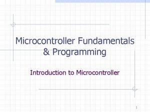 Microcontroller Fundamentals Programming Introduction to Microcontroller 1 Microprocessors