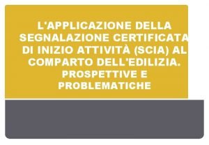 LAPPLICAZIONE DELLA SEGNALAZIONE CERTIFICATA DI INIZIO ATTIVIT SCIA