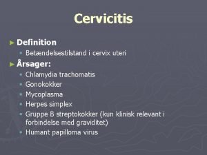 Cervicitis Definition Betndelsestilstand i cervix uteri rsager Chlamydia