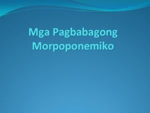 Mga Pagbabagong Morpoponemiko Ang pagaanyong dikaraniwan ng mga