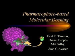 Pharmacophorebased Molecular Docking Bert E Thomas Diane Joseph