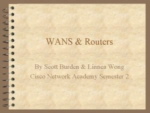 WANS Routers By Scott Burden Linnea Wong Cisco