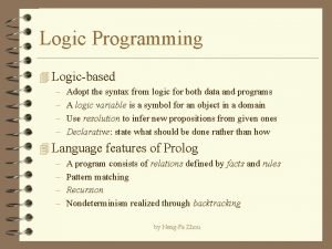 Logic Programming 4 Logicbased Adopt the syntax from