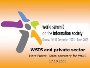 WSIS and private sector Marc Furrer State secretary
