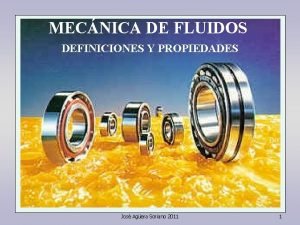 MECNICA DE FLUIDOS DEFINICIONES Y PROPIEDADES Jos Agera