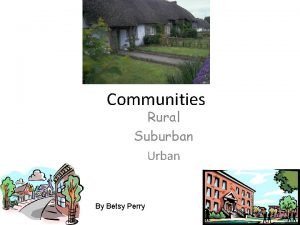 Communities Rural Suburban Urban By Betsy Perry Introduction