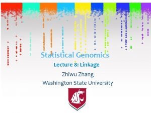 Statistical Genomics Lecture 8 Linkage Zhiwu Zhang Washington