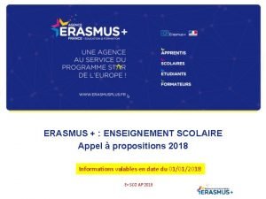 ERASMUS ENSEIGNEMENT SCOLAIRE Appel propositions 2018 Informations valables