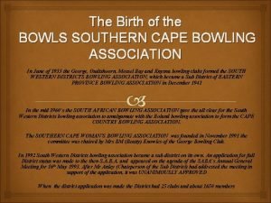 The Birth of the BOWLS SOUTHERN CAPE BOWLING