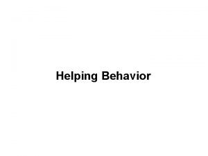 Helping Behavior I Helping Behavior Defined A Prosocial