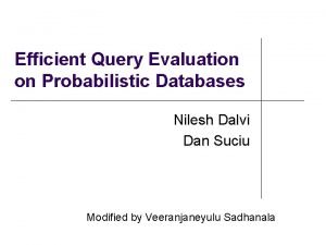 Efficient Query Evaluation on Probabilistic Databases Nilesh Dalvi