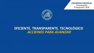 CONGRESO NACIONAL Presentacin Presupuesto 2020 EFICIENTE TRANSPARENTE TECNOLGICO
