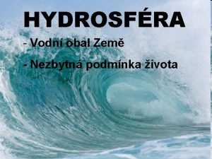 HYDROSFRA Vodn obal Zem Nezbytn podmnka ivota Rozloen