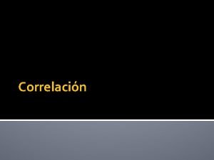 Correlacin Correlacin Correspondencia o relacin que mantienen dos