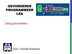 GEVORDERDE PROGRAMMEER LES Debug technieken Door Droids Robotics