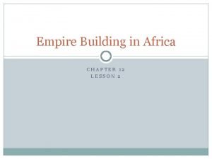 Chapter 25 lesson 2 empire building in africa