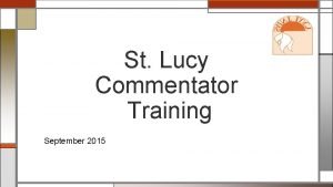 St Lucy Commentator Training September 2015 Agenda The