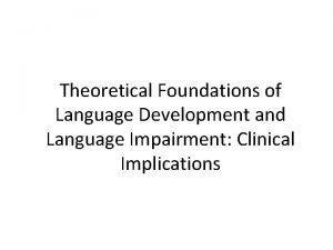 Theoretical Foundations of Language Development and Language Impairment