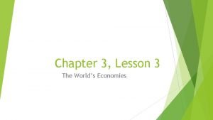 Chapter 3 Lesson 3 The Worlds Economies Essential