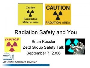 Radiation Safety and You Brian Kessler Zettl Group