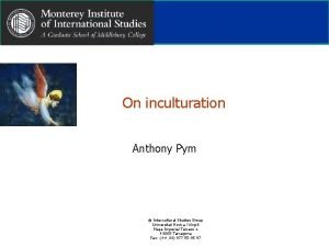 On inculturation Anthony Pym Intercultural Studies Group Universitat