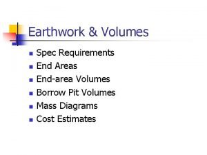 Earthwork Volumes n n n Spec Requirements End