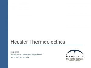 Heusler Thermoelectrics RYAN NEED UNIVERSITY OF CALIFORNIA SANTA