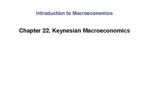 Introduction to Macroeconomics Chapter 22 Keynesian Macroeconomics Chapter