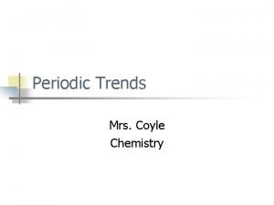 Periodic Trends Mrs Coyle Chemistry Part I Atomic