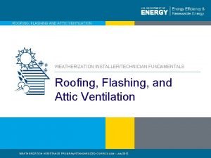 ROOFING FLASHING AND ATTIC VENTILATION WEATHERIZATION INSTALLERTECHNICIAN FUNDAMENTALS