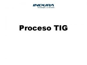 Proceso TIG Proceso GTAW TIG Gas Tungsten Arc