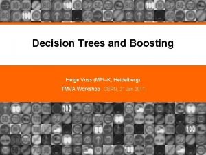 Decision Trees and Boosting Helge Voss MPIK Heidelberg