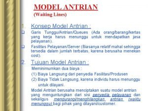 MODEL ANTRIAN Waiting Lines 1 Konsep Model Antrian