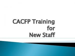 CACFP Training for New Staff CACFP Overview Child