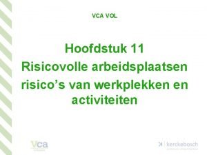 VCA VOL Hoofdstuk 11 Risicovolle arbeidsplaatsen risicos van