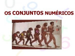 OS CONJUNTOS NUMRICOS CONJUNTOS NUMRICOS O conceito de