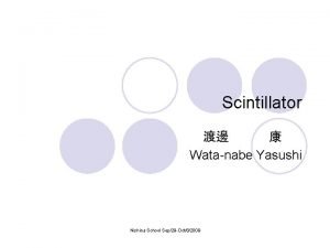 Scintillator Watanabe Yasushi Nishina School Sep29 Oct82009 What