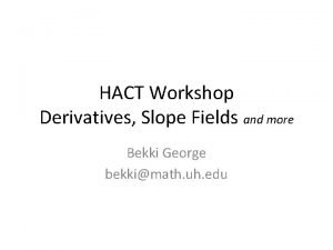 HACT Workshop Derivatives Slope Fields and more Bekki