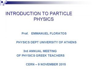 INTRODUCTION TO PARTICLE PHYSICS Prof EMMANUEL FLORATOS PHYSICS