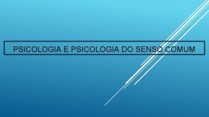 Psicologia e senso comum Psicologia e senso comum