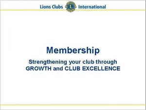 Membership Strengthening your club through GROWTH and CLUB