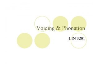 Voicing Phonation LIN 3201 4 Parameters for Describing