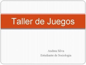 Taller de Juegos Andrea Silva Estudiante de Sociologia