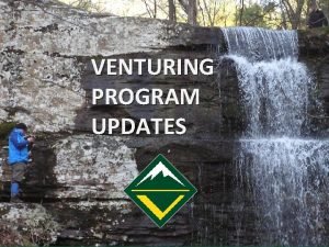 VENTURING PROGRAM UPDATES INTRODUCTIONS Steven Myers Central Region