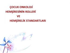 OCUK ONKOLOJ HEMRESNN ROLLER VE HEMRELK STANDARTLARI Kanser