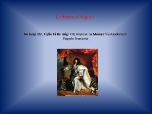 La francia di luigi xiv Re Luigi XIV