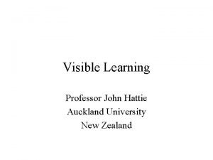 Visible Learning Professor John Hattie Auckland University New