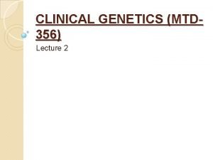 CLINICAL GENETICS MTD 356 Lecture 2 Mendelian Inheritance