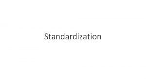 Standardization Standardization The process by which the Department