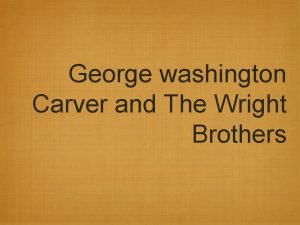 George washington Carver and The Wright Brothers Objective